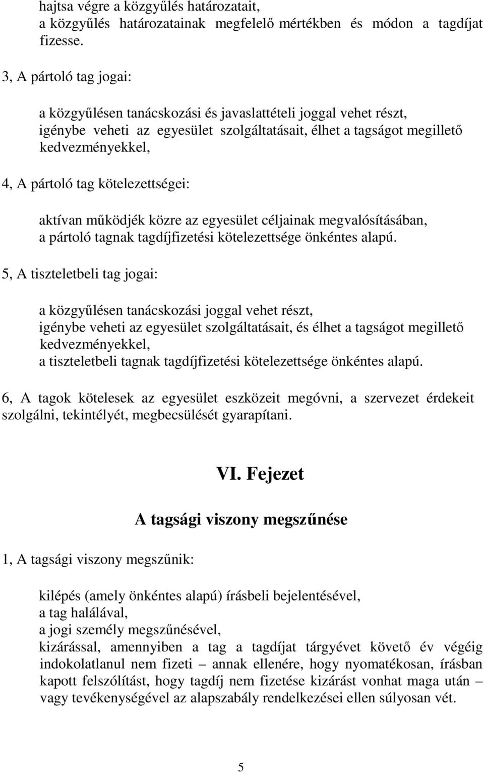 kötelezettségei: aktívan működjék közre az egyesület céljainak megvalósításában, a pártoló tagnak tagdíjfizetési kötelezettsége önkéntes alapú.