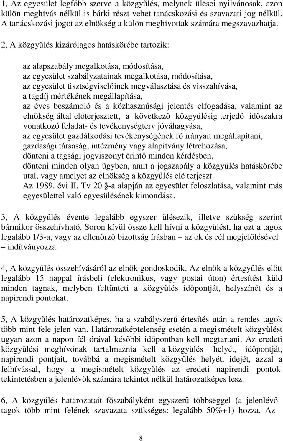 2, A közgyűlés kizárólagos hatáskörébe tartozik: az alapszabály megalkotása, módosítása, az egyesület szabályzatainak megalkotása, módosítása, az egyesület tisztségviselőinek megválasztása és