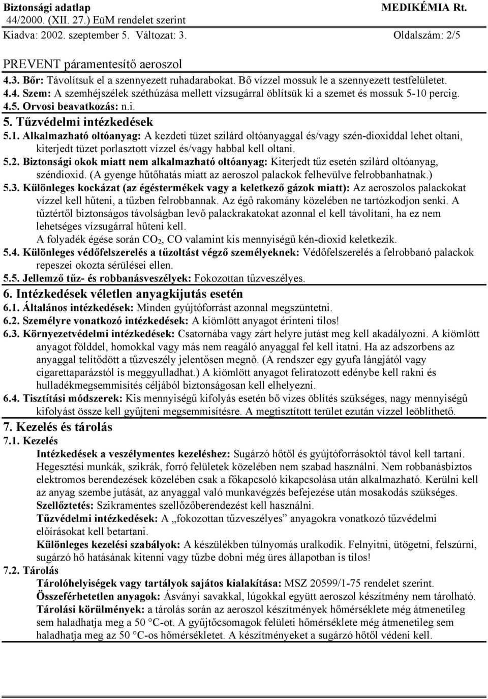 Alkalmazható oltóanyag: A kezdeti tüzet szilárd oltóanyaggal és/vagy szén-dioxiddal lehet oltani, kiterjedt tüzet porlasztott vízzel és/vagy habbal kell oltani. 5.2.