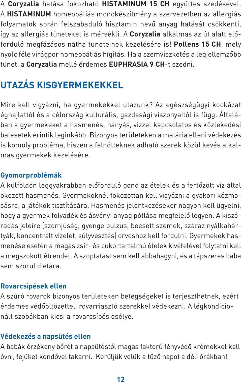 A Coryzalia alkalmas az út alatt elôforduló megfázásos nátha tüneteinek kezelésére is! Pollens 15 CH, mely nyolc féle virágpor homeopátiás hígítás.