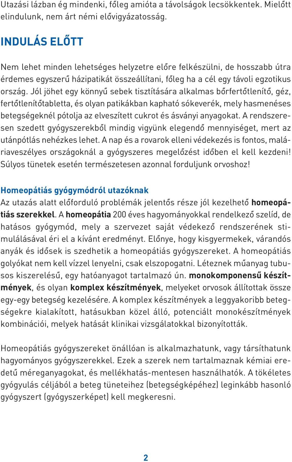 Jól jöhet egy könnyû sebek tisztítására alkalmas bôrfertôtlenítô, géz, fertôtlenítôtabletta, és olyan patikákban kapható sókeverék, mely hasmenéses betegségeknél pótolja az elveszített cukrot és