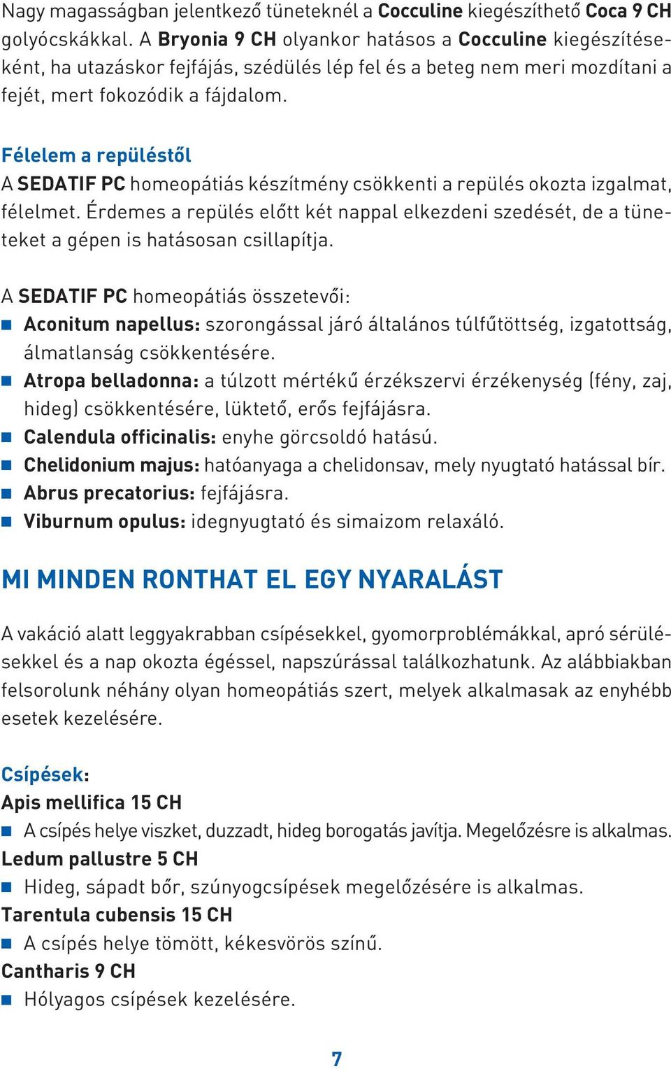 Félelem a repüléstôl A SEDATIF PC homeopátiás készítmény csökkenti a repülés okozta izgalmat, félelmet.