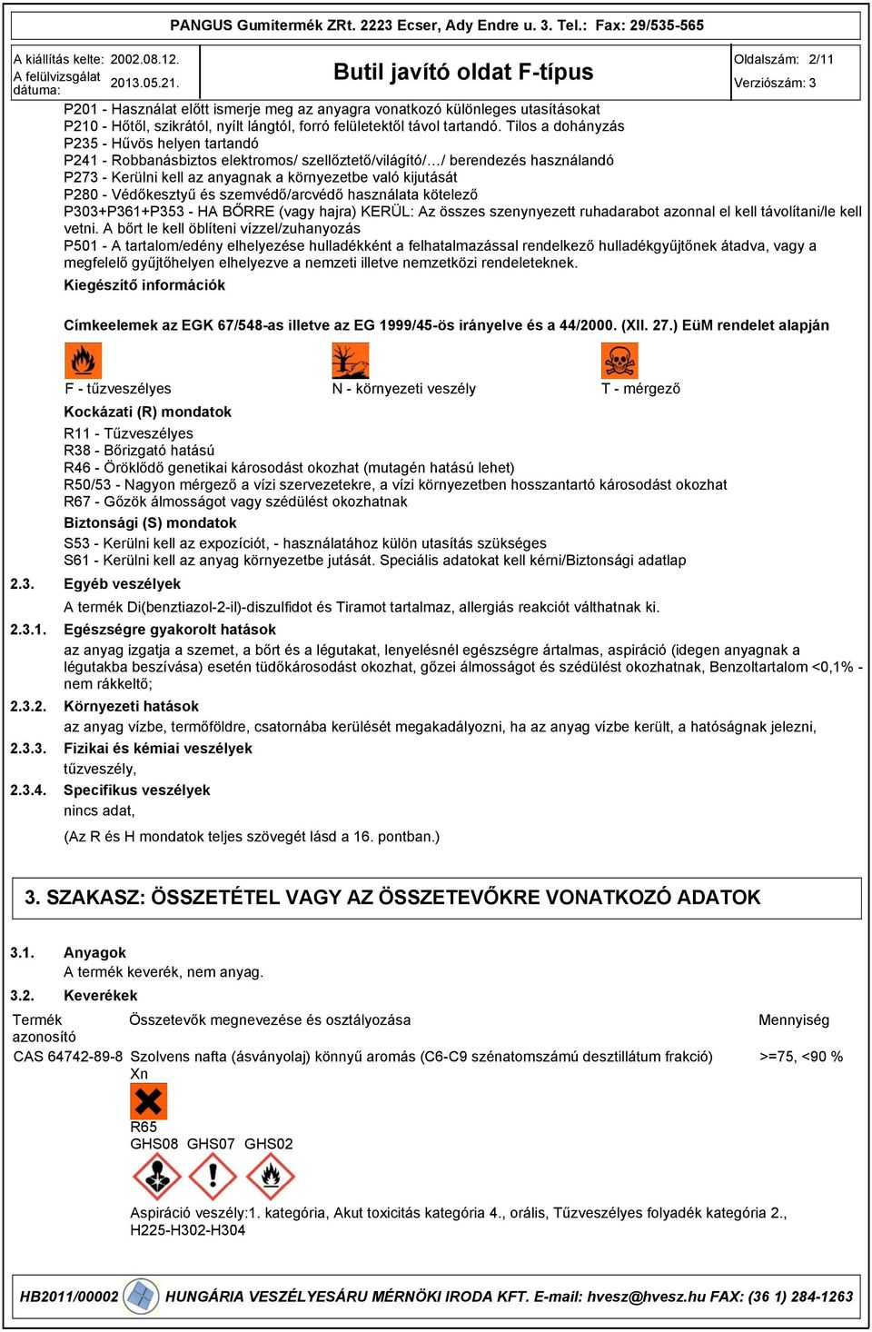 Védőkesztyű és szemvédő/arcvédő használata kötelező P0+P61+P5 - HA BŐRRE (vagy hajra) KERÜL: Az összes szenynyezett ruhadarabot azonnal el kell távolítani/le kell vetni.