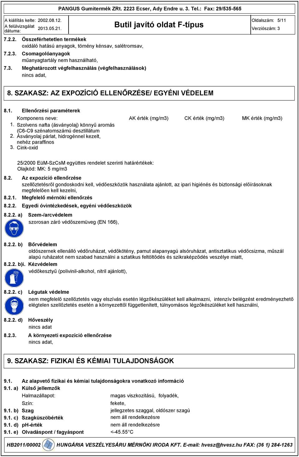 . Ellenőrzési paraméterek Komponens neve: Szolvens nafta (ásványolaj) könnyű aromás (C6-C9 szénatomszámú desztillátum Ásványolaj párlat, hidrogénnel kezelt, nehéz paraffinos Cink-oxid AK érték (mg/m)