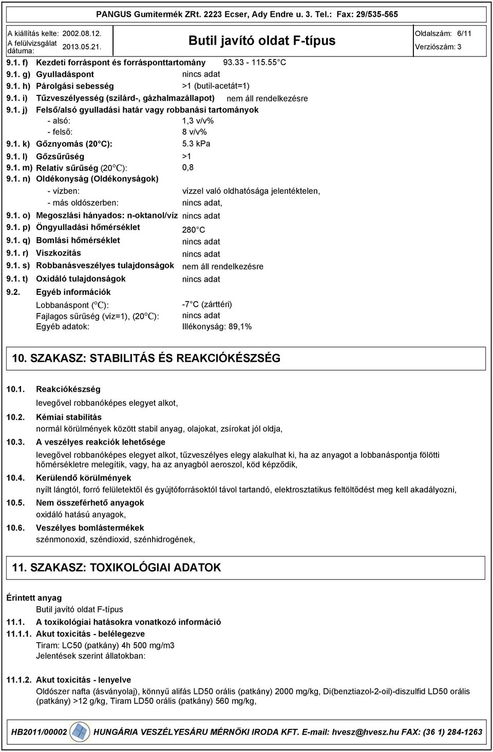 1. o) Megoszlási hányados: n-oktanol/víz nincs adat 9.1. p) Öngyulladási hőmérséklet 280 C 9.1. q) Bomlási hőmérséklet nincs adat 9.1. r) Viszkozitás nincs adat 9.1. s) Robbanásveszélyes tulajdonságok nem áll rendelkezésre 9.