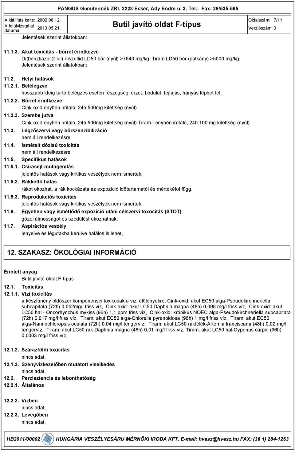 2.. Szembe jutva Cink-oxid enyhén irritáló, 24h 500mg kitettség (nyúl) Tiram - enyhén irritáló, 24h 100 mg kitettség (nyúl) 11.. Légzőszervi vagy bőrszenzibilizáció nem áll rendelkezésre 11.4. Ismételt dózisú toxicitás nem áll rendelkezésre 11.