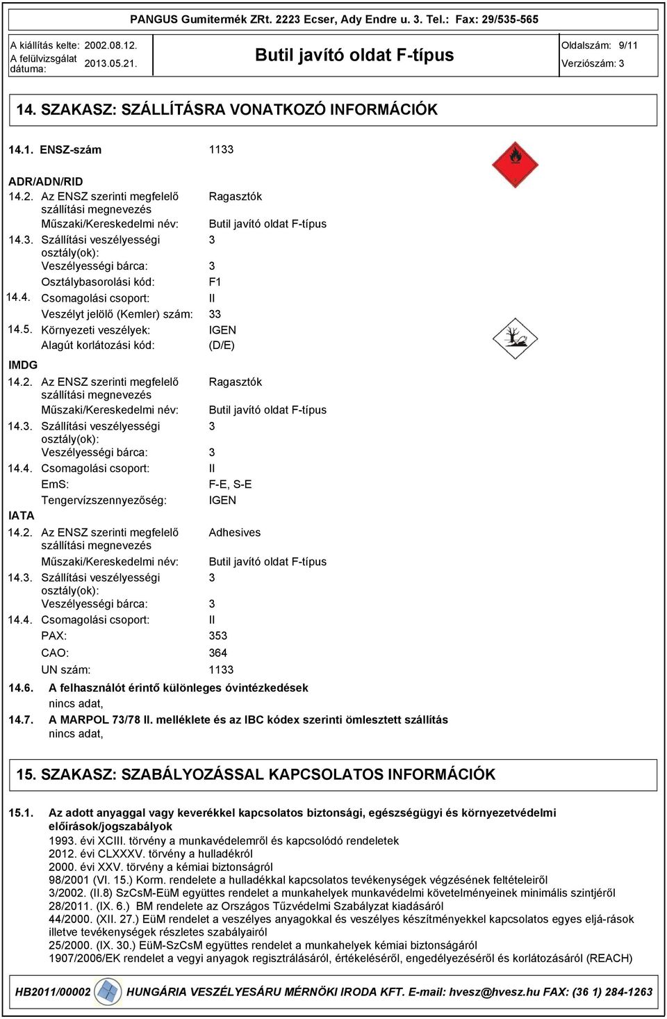 Környezeti veszélyek: Alagút korlátozási kód: IMDG 14.2. Az ENSZ szerinti megfelelő szállítási megnevezés Műszaki/Kereskedelmi név: 14.. Szállítási veszélyességi osztály(ok): Veszélyességi bárca: 14.