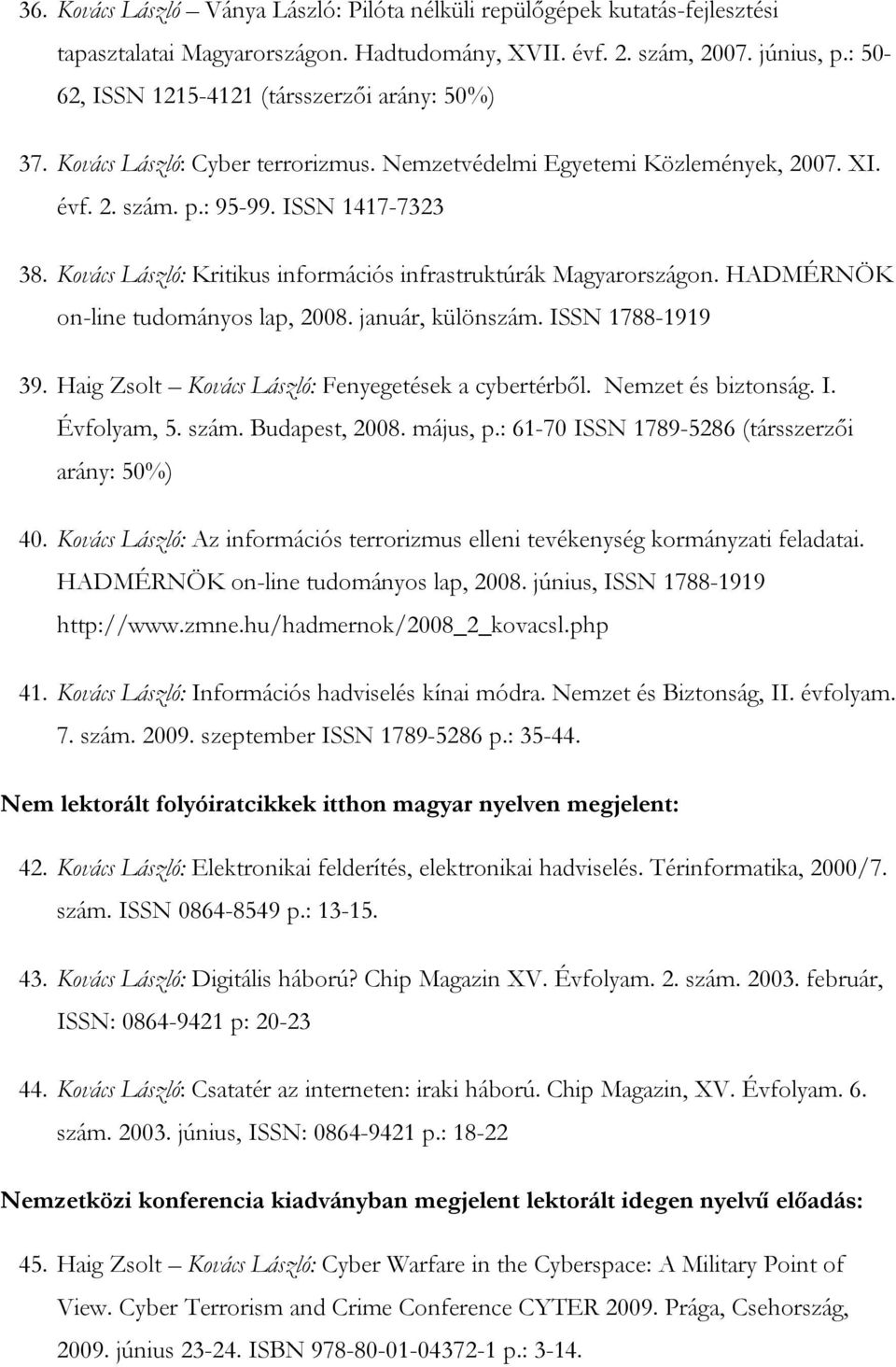 Kovács László: Kritikus információs infrastruktúrák Magyarországon. HADMÉRNÖK on-line tudományos lap, 2008. január, különszám. ISSN 1788-1919 39. Haig Zsolt Kovács László: Fenyegetések a cybertérből.