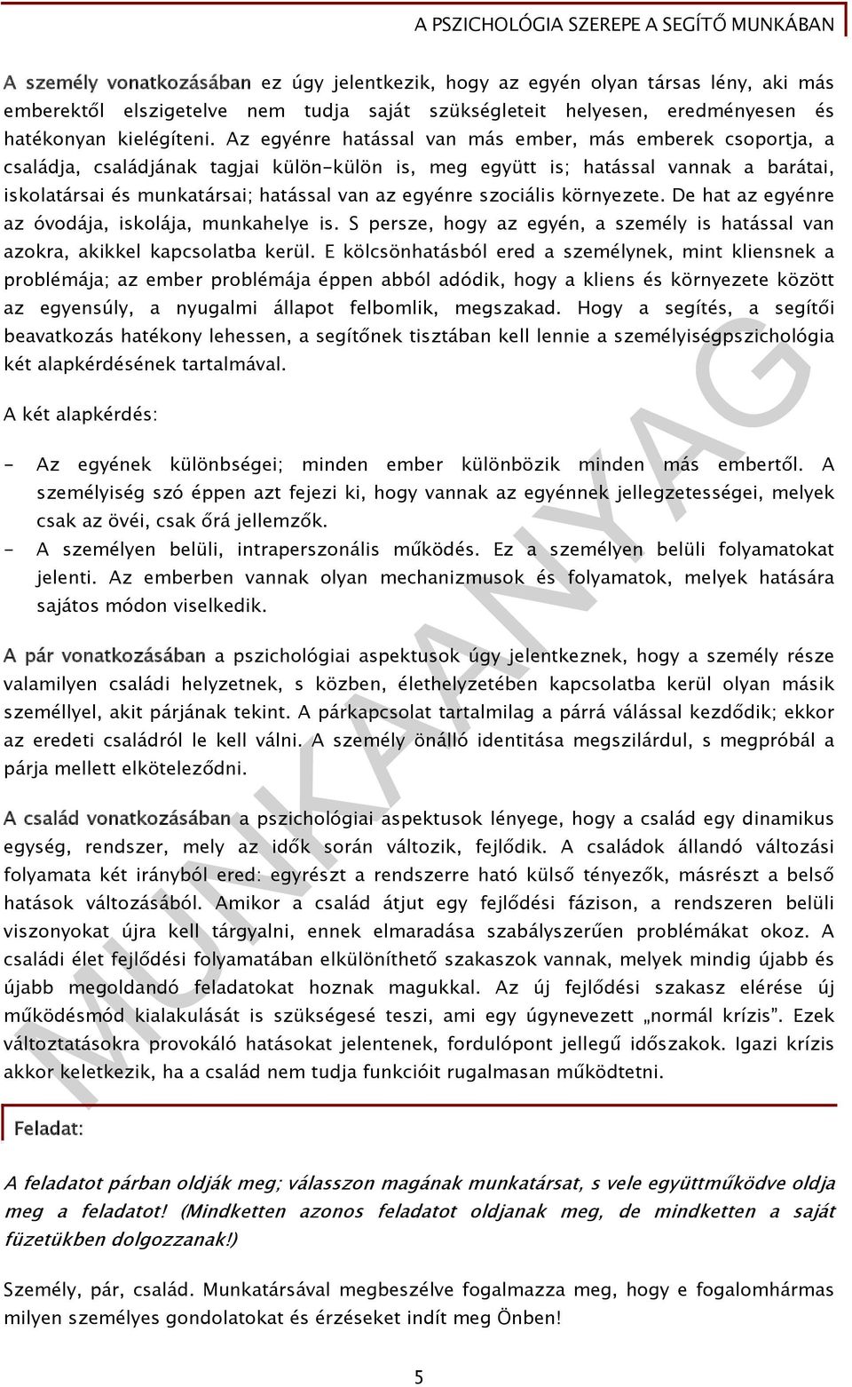 szociális környezete. De hat az egyénre az óvodája, iskolája, munkahelye is. S persze, hogy az egyén, a személy is hatással van azokra, akikkel kapcsolatba kerül.