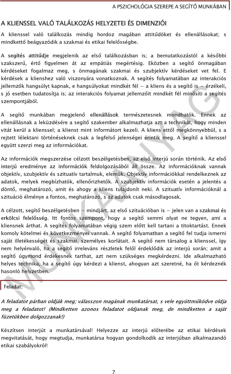 Eközben a segítő önmagában kérdéseket fogalmaz meg, s önmagának szakmai és szubjektív kérdéseket vet fel. E kérdések a klienshez való viszonyára vonatkoznak.