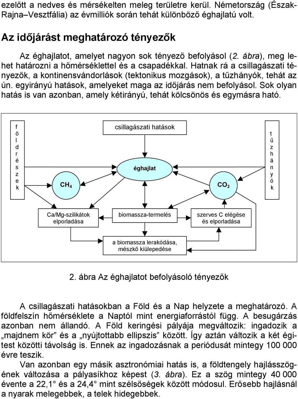 Hatnak rá a csillagászati tényezők, a kontinensvándorlások (tektonikus mozgások), a tűzhányók, tehát az ún. egyirányú hatások, amelyeket maga az időjárás nem befolyásol.