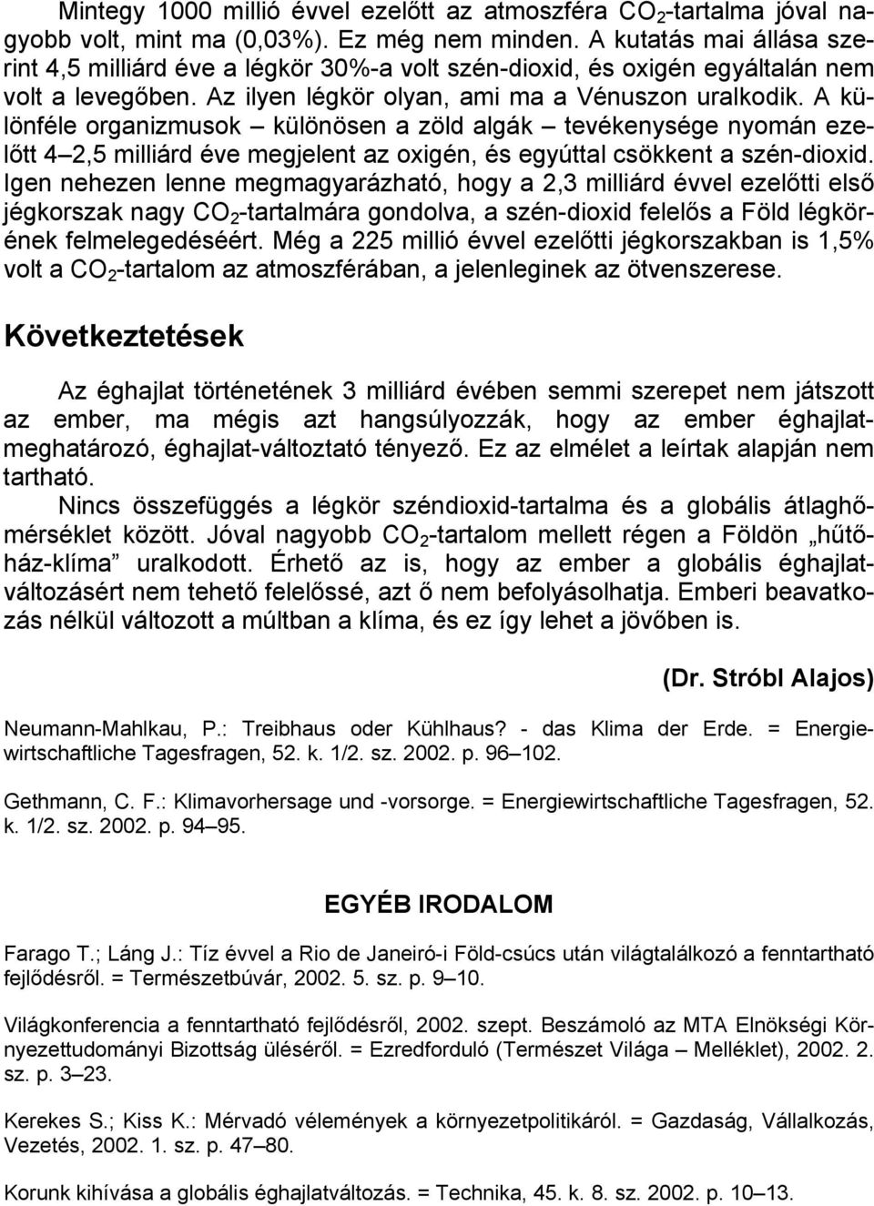 A különféle organizmusok különösen a zöld algák tevékenysége nyomán ezelőtt 4 2,5 milliárd éve megjelent az oxigén, és egyúttal csökkent a szén-dioxid.