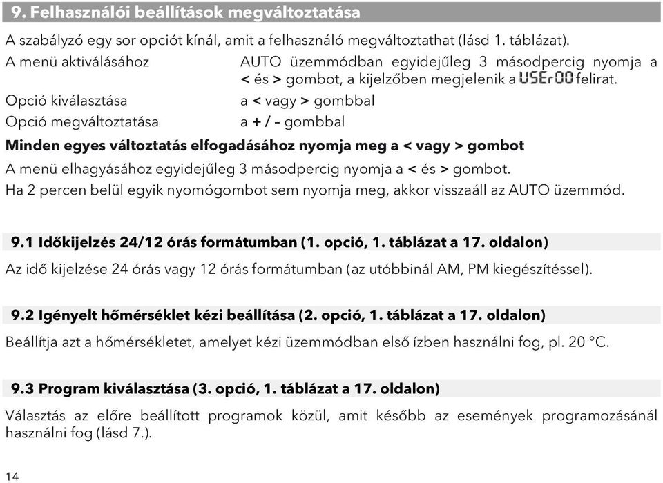 Opció kiválasztása a < vagy > gombbal Opció megváltoztatása a + / gombbal Minden egyes változtatás elfogadásához nyomja meg a < vagy > gombot A menü elhagyásához egyidejűleg 3 másodpercig nyomja a <