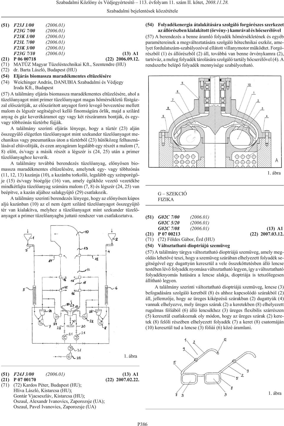 Barta László, (HU) (54) Eljárás biomassza maradékmentes eltüzelésére (74) Weichinger András, DANUBIA Szabadalmi és Védjegy Iroda Kft.