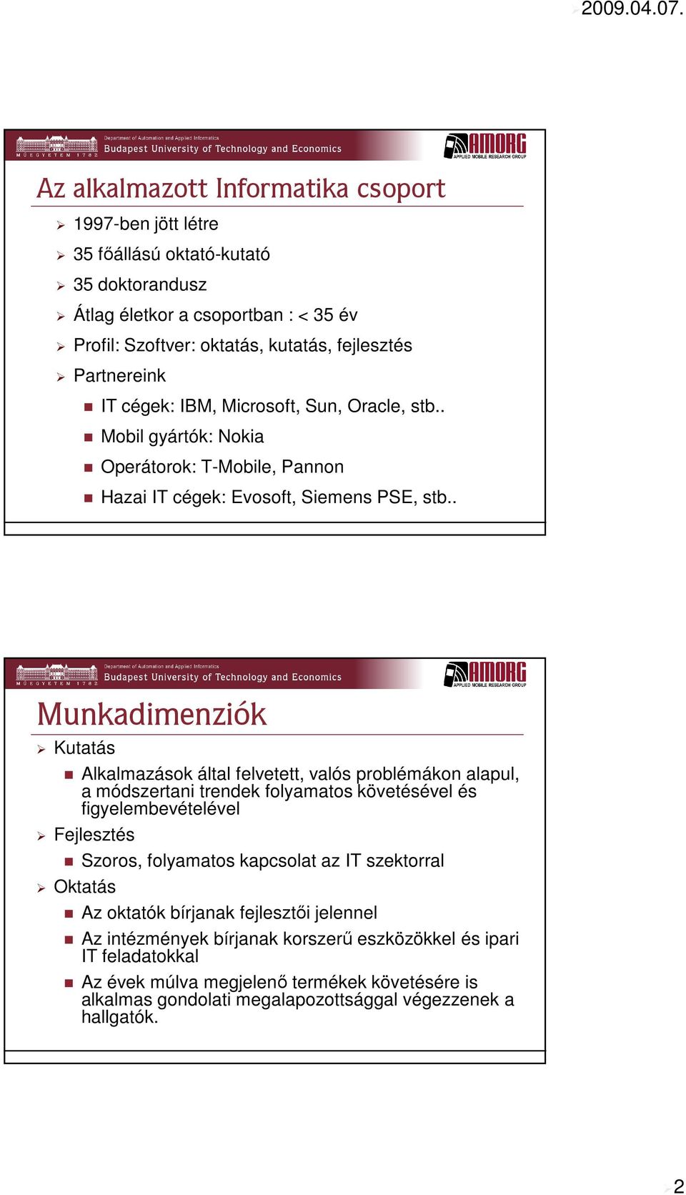 . Munkadimenziók Kutatás Alkalmazások által felvetett, valós problémákon alapul, a módszertani trendek folyamatos követésével és figyelembevételével Fejlesztés Szoros, folyamatos kapcsolat