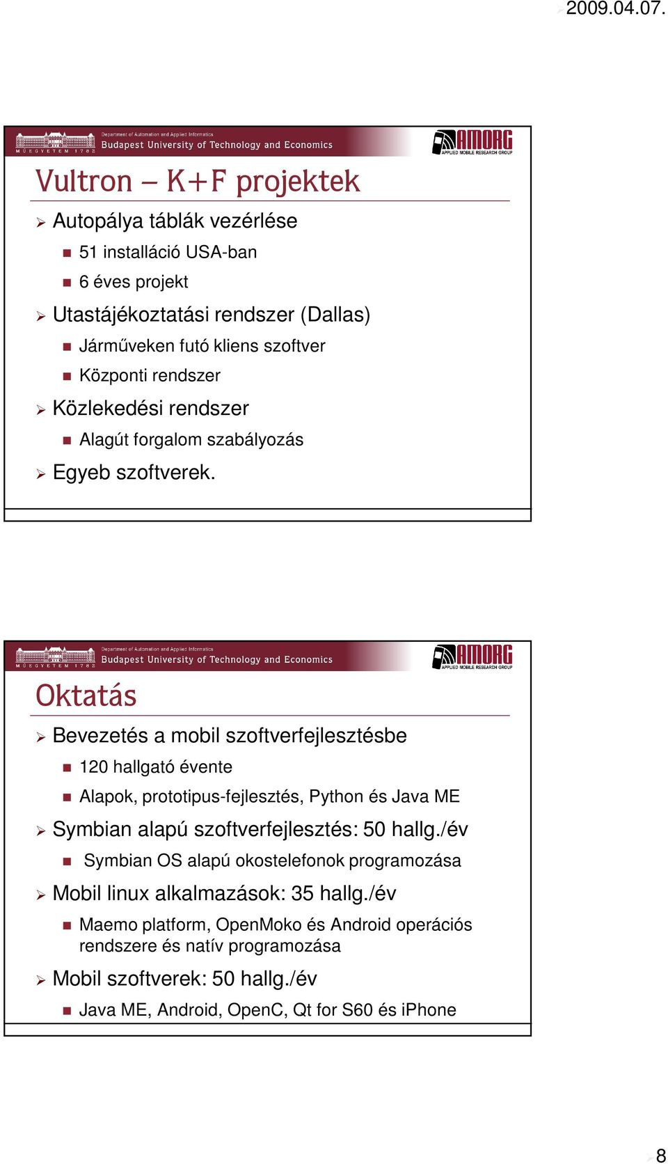 Oktatás Bevezetés a mobil szoftverfejlesztésbe 120 hallgató évente Alapok, prototipus-fejlesztés, Python és Java ME Symbian alapú szoftverfejlesztés: 50 hallg.