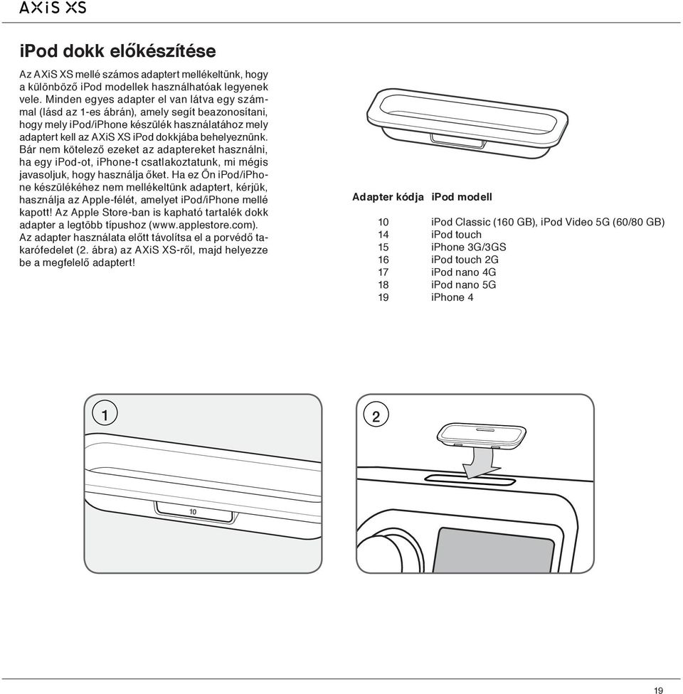 Bár nem kötelező ezeket az adaptereket használni, ha egy ipod-ot, iphone-t csatlakoztatunk, mi mégis javasoljuk, hogy használja őket.