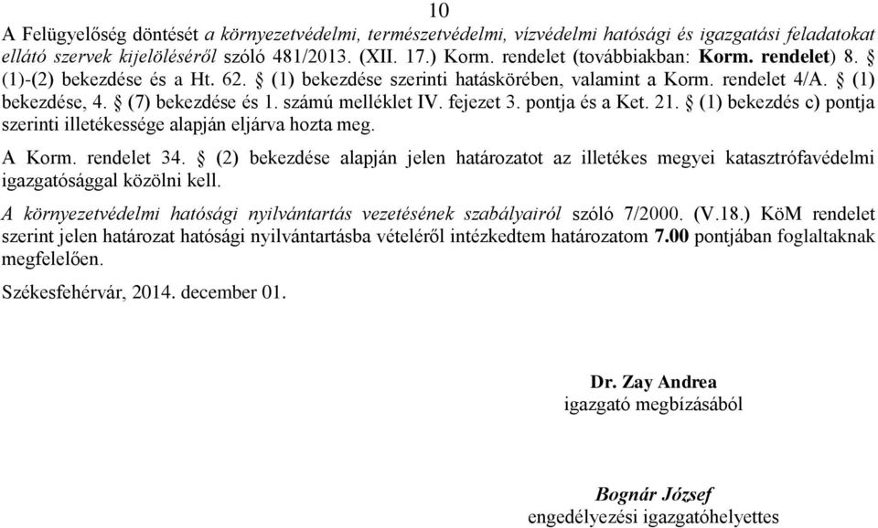 fejezet 3. pontja és a Ket. 21. (1) bekezdés c) pontja szerinti illetékessége alapján eljárva hozta meg. A Korm. rendelet 34.