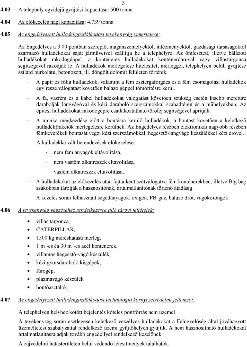 Az ömlesztett, illetve bálázott hulladékokat rakodógéppel, a konténeres hulladékokat konténerdaruval vagy villástargonca segítségével rakodják le.