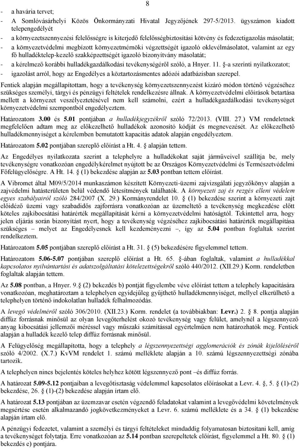 végzettségét igazoló oklevélmásolatot, valamint az egy fő hulladéktelep-kezelő szakképzettségét igazoló bizonyítvány másolatát; - a kérelmező korábbi hulladékgazdálkodási tevékenységéről szóló, a