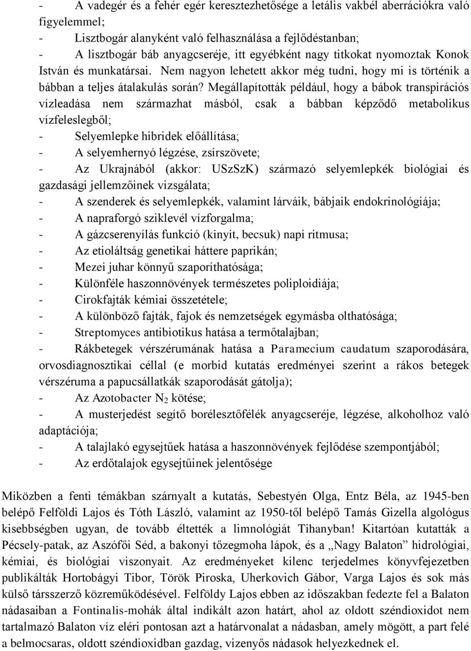 Megállapították például, hogy a bábok transpirációs vízleadása nem származhat másból, csak a bábban képződő metabolikus vízfeleslegből; - Selyemlepke hibridek előállítása; - A selyemhernyó légzése,