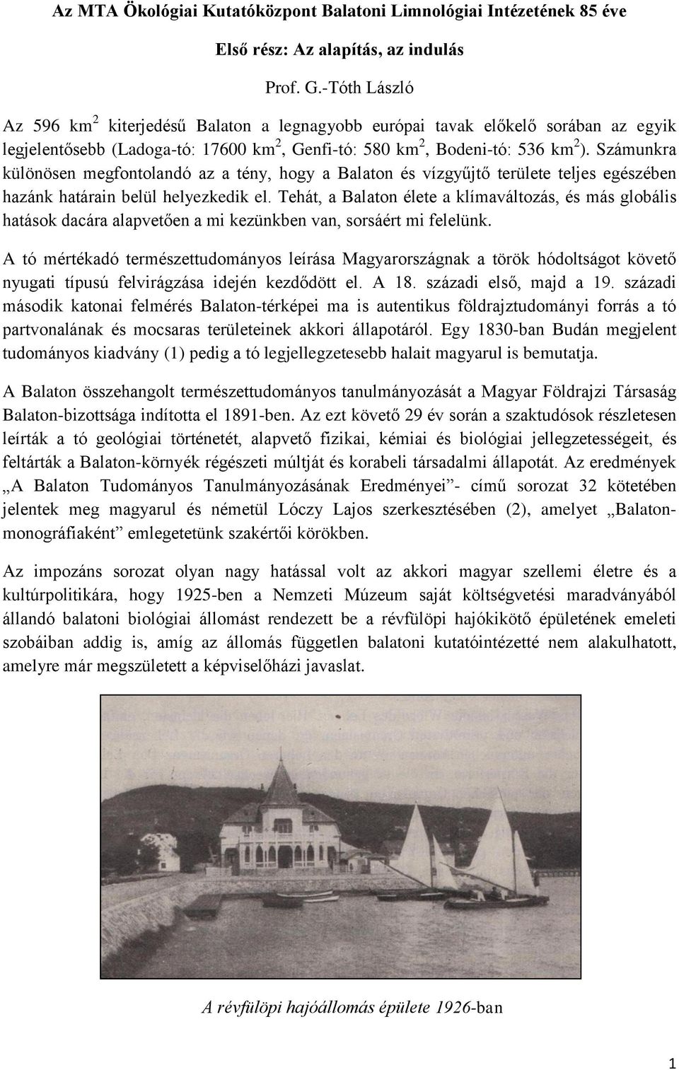 Számunkra különösen megfontolandó az a tény, hogy a Balaton és vízgyűjtő területe teljes egészében hazánk határain belül helyezkedik el.