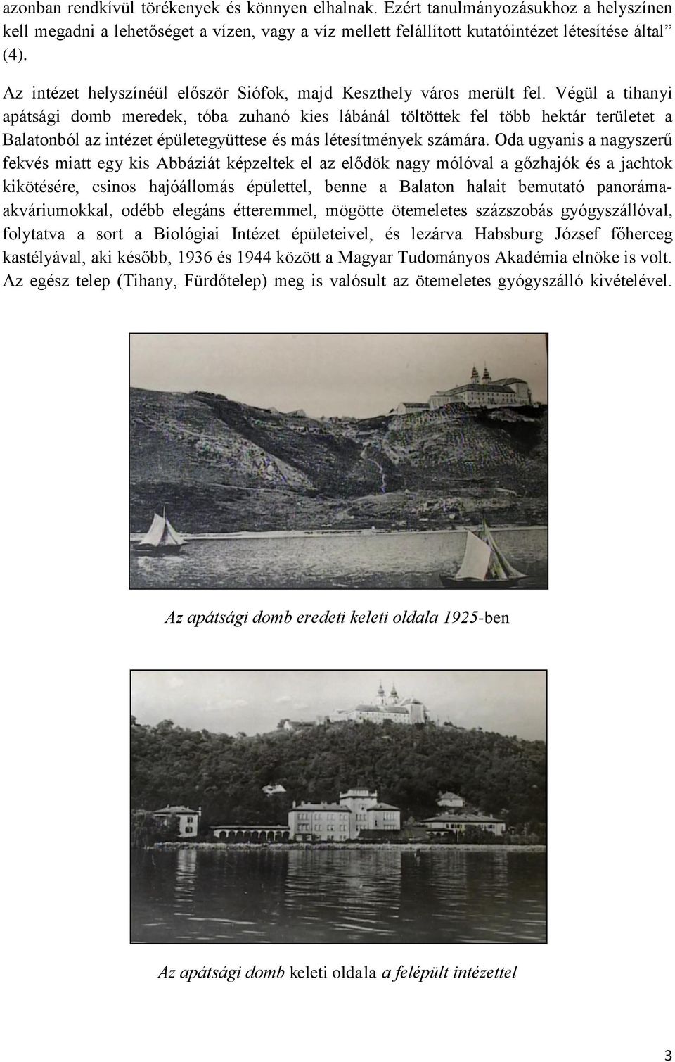 Végül a tihanyi apátsági domb meredek, tóba zuhanó kies lábánál töltöttek fel több hektár területet a Balatonból az intézet épületegyüttese és más létesítmények számára.