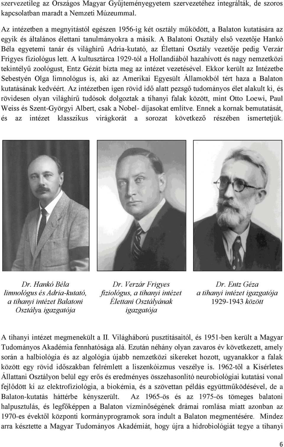 A Balatoni Osztály első vezetője Hankó Béla egyetemi tanár és világhírű Adria-kutató, az Élettani Osztály vezetője pedig Verzár Frigyes fiziológus lett.