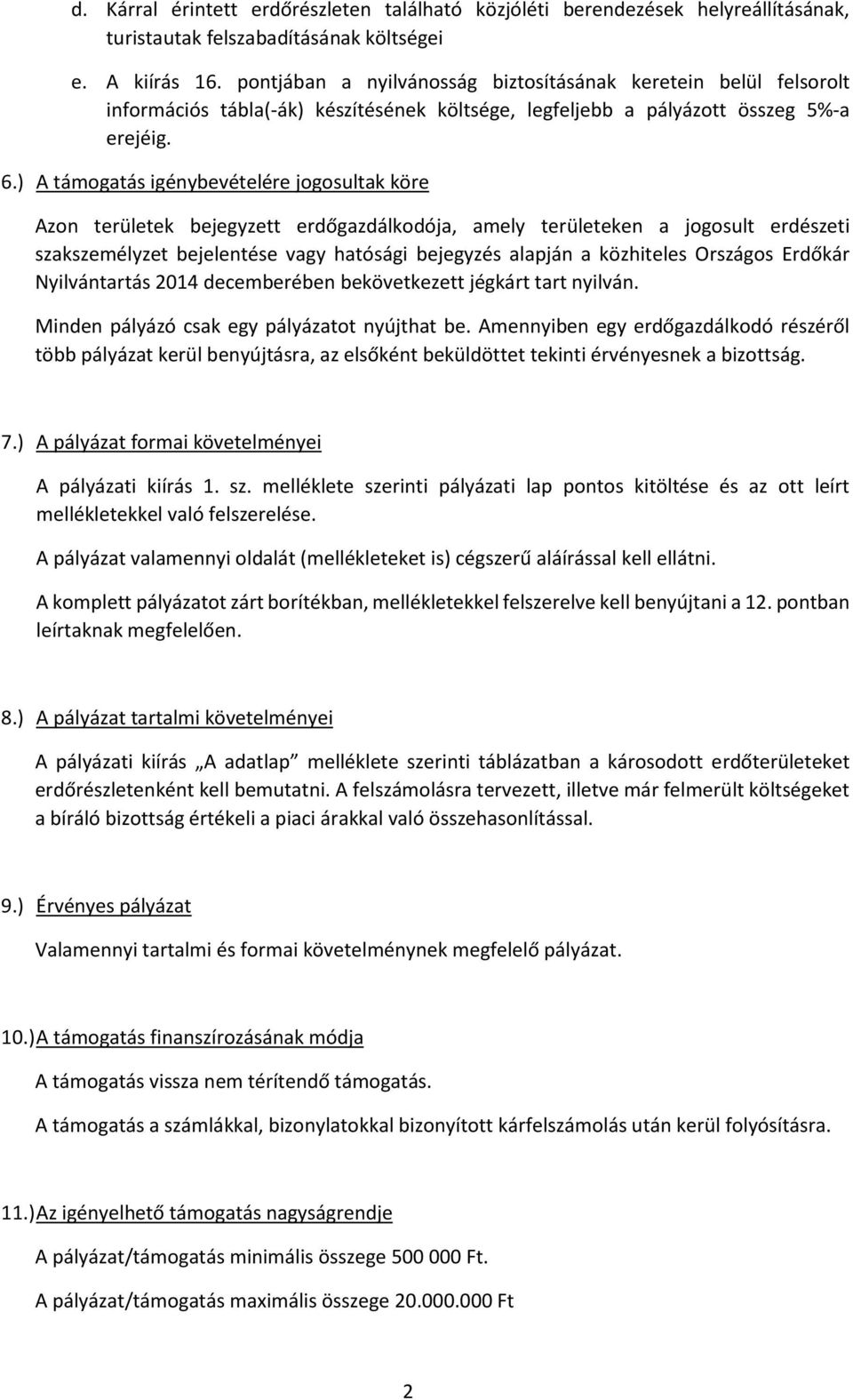 ) A támogatás igénybevételére jogosultak köre Azon területek bejegyzett erdőgazdálkodója, amely területeken a jogosult erdészeti szakszemélyzet bejelentése vagy hatósági bejegyzés alapján a