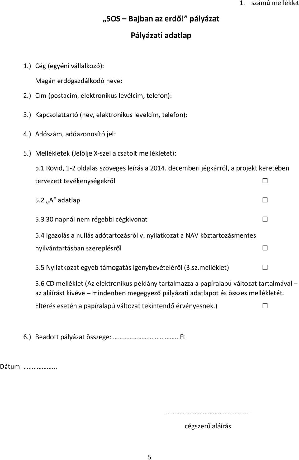 decemberi jégkárról, a projekt keretében tervezett tevékenységekről 5.2 A adatlap 5.3 30 napnál nem régebbi cégkivonat 5.4 Igazolás a nullás adótartozásról v.