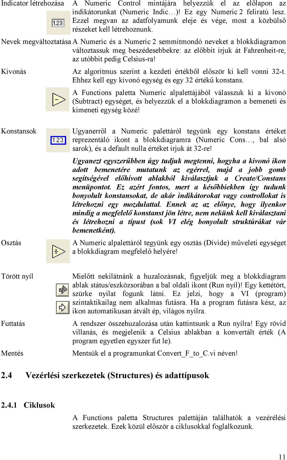 Nevek megváltoztatása A Numeric és a Numeric 2 semmitmondó neveket a blokkdiagramon változtassuk meg beszédesebbekre: az elıbbit írjuk át Fahrenheit-re, az utóbbit pedig Celsius-ra!