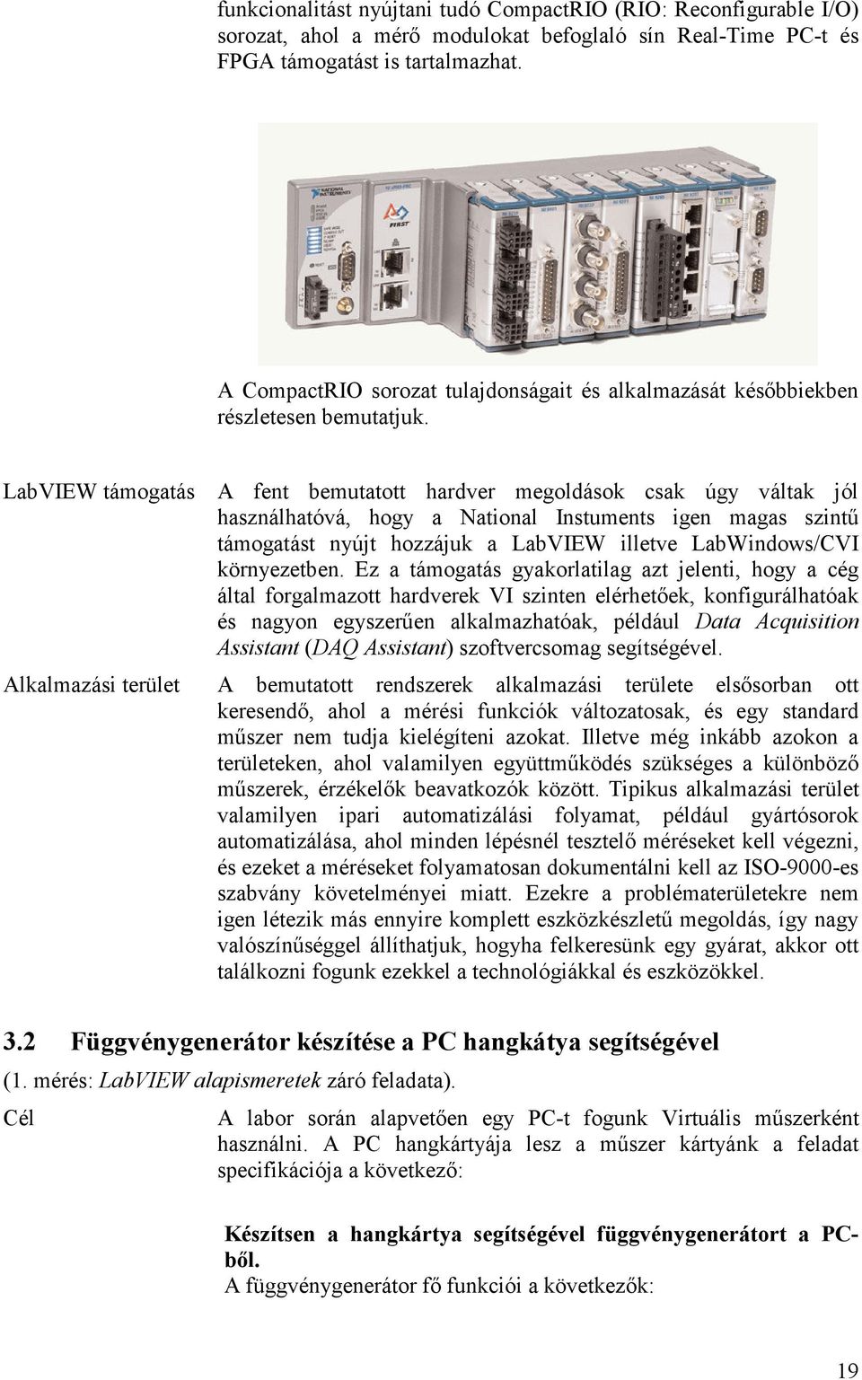 LabVIEW támogatás A fent bemutatott hardver megoldások csak úgy váltak jól használhatóvá, hogy a National Instuments igen magas szintő támogatást nyújt hozzájuk a LabVIEW illetve LabWindows/CVI