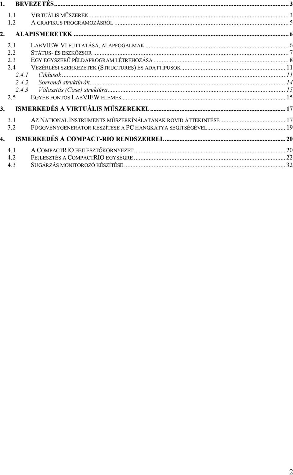 .. 15 2.5 EGYÉB FONTOS LABVIEW ELEMEK... 15 3. ISMERKEDÉS A VIRTUÁLIS MŐSZEREKEL... 17 3.1 AZ NATIONAL INSTRUMENTS MŐSZERKÍNÁLATÁNAK RÖVID ÁTTEKINTÉSE... 17 3.2 FÜGGVÉNYGENERÁTOR KÉSZÍTÉSE A PC HANGKÁTYA SEGÍTSÉGÉVEL.