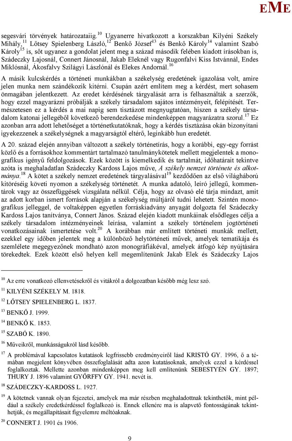 felében kiadott írásokban is, Szádeczky Lajosnál, Connert Jánosnál, Jakab leknél vagy Rugonfalvi Kiss Istvánnál, ndes iklósnál, Ákosfalvy Szilágyi Lászlónál és lekes Andornál.