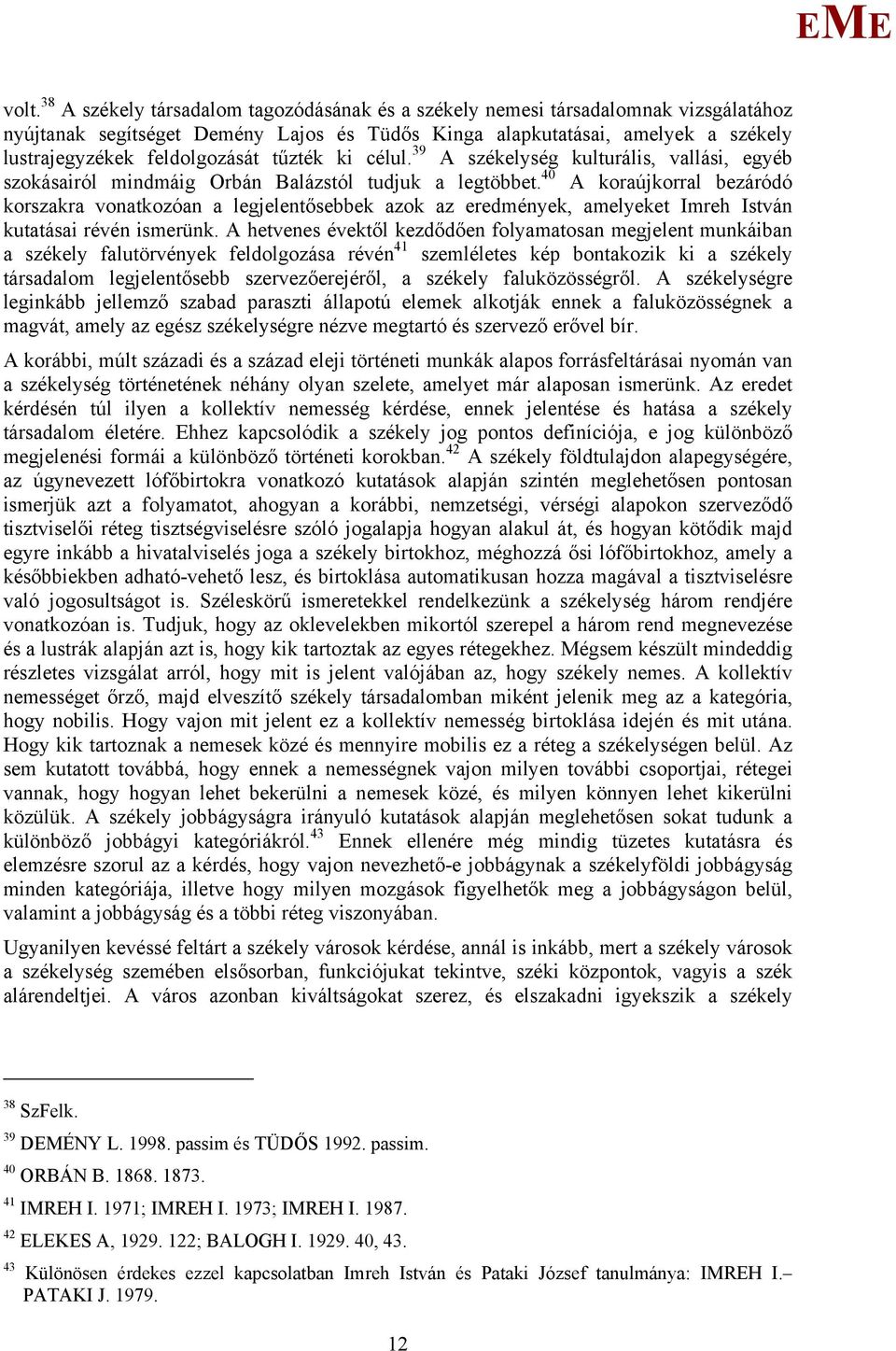 40 A koraújkorral bezáródó korszakra vonatkozóan a legjelentősebbek azok az eredmények, amelyeket Imreh István kutatásai révén ismerünk.