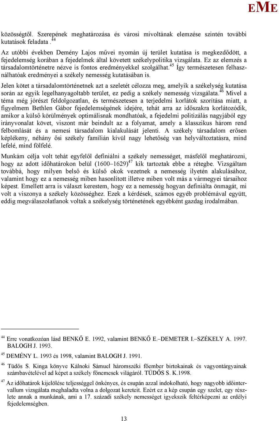 z az elemzés a társadalomtörténetre nézve is fontos eredményekkel szolgálhat. 45 Így természetesen felhasználhatóak eredményei a székely nemesség kutatásában is.