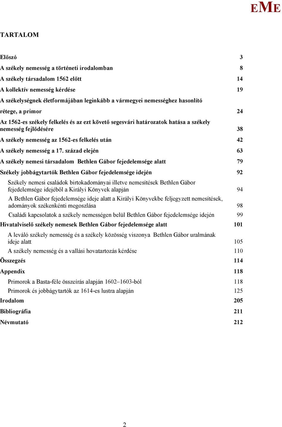 század elején 6 A székely nemesi társadalom Bethlen Gábor fejedelemsége alatt 79 Székely jobbágytartók Bethlen Gábor fejedelemsége idején 9 Székely nemesi családok birtokadományai illetve nemesítések