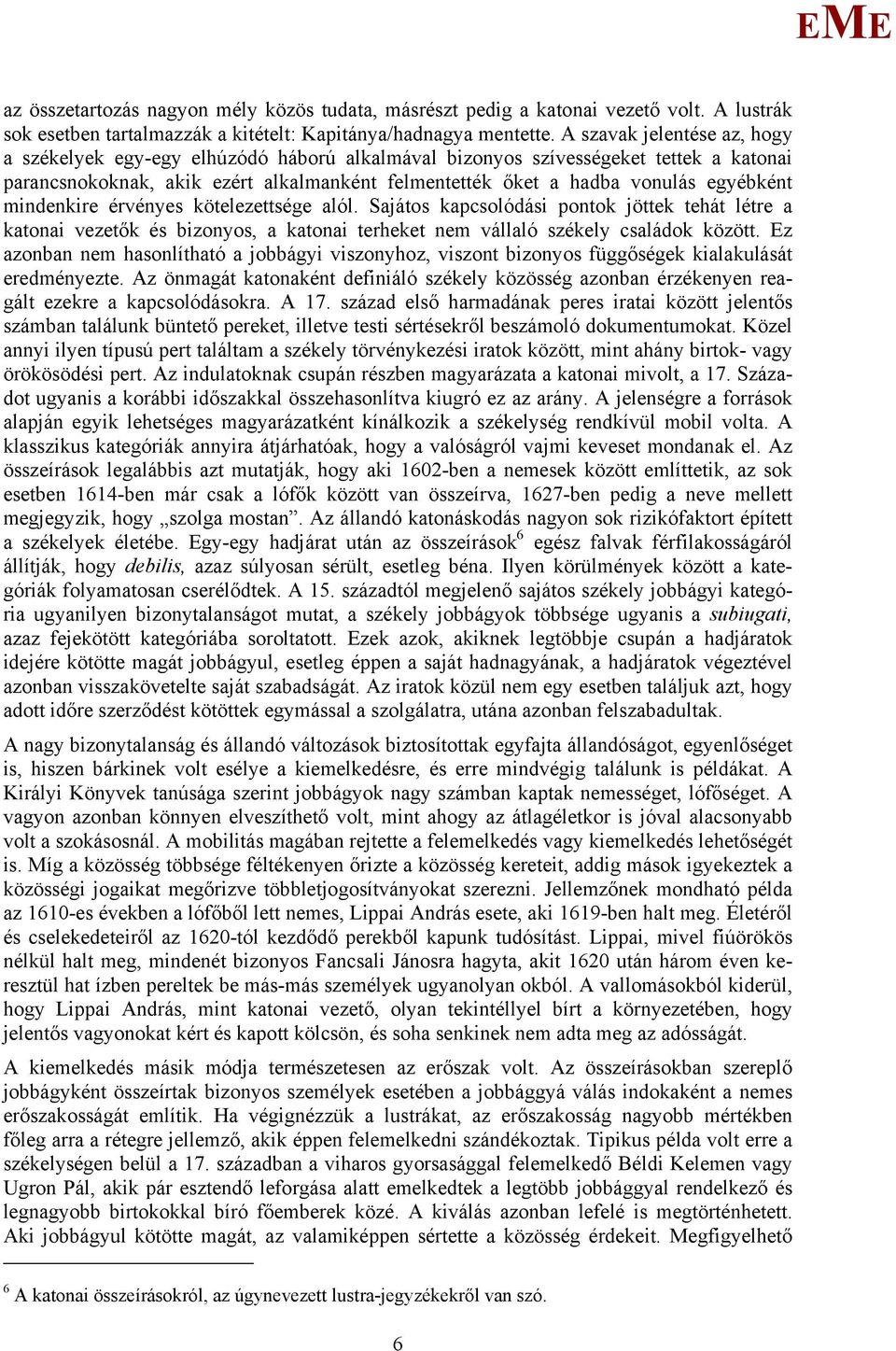 mindenkire érvényes kötelezettsége alól. Sajátos kapcsolódási pontok jöttek tehát létre a katonai vezetők és bizonyos, a katonai terheket nem vállaló székely családok között.