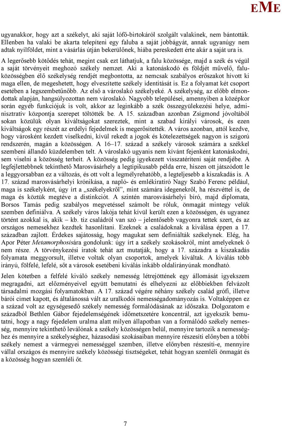 A legerősebb kötődés tehát, megint csak ezt láthatjuk, a falu közössége, majd a szék és végül a saját törvényeit meghozó székely nemzet.