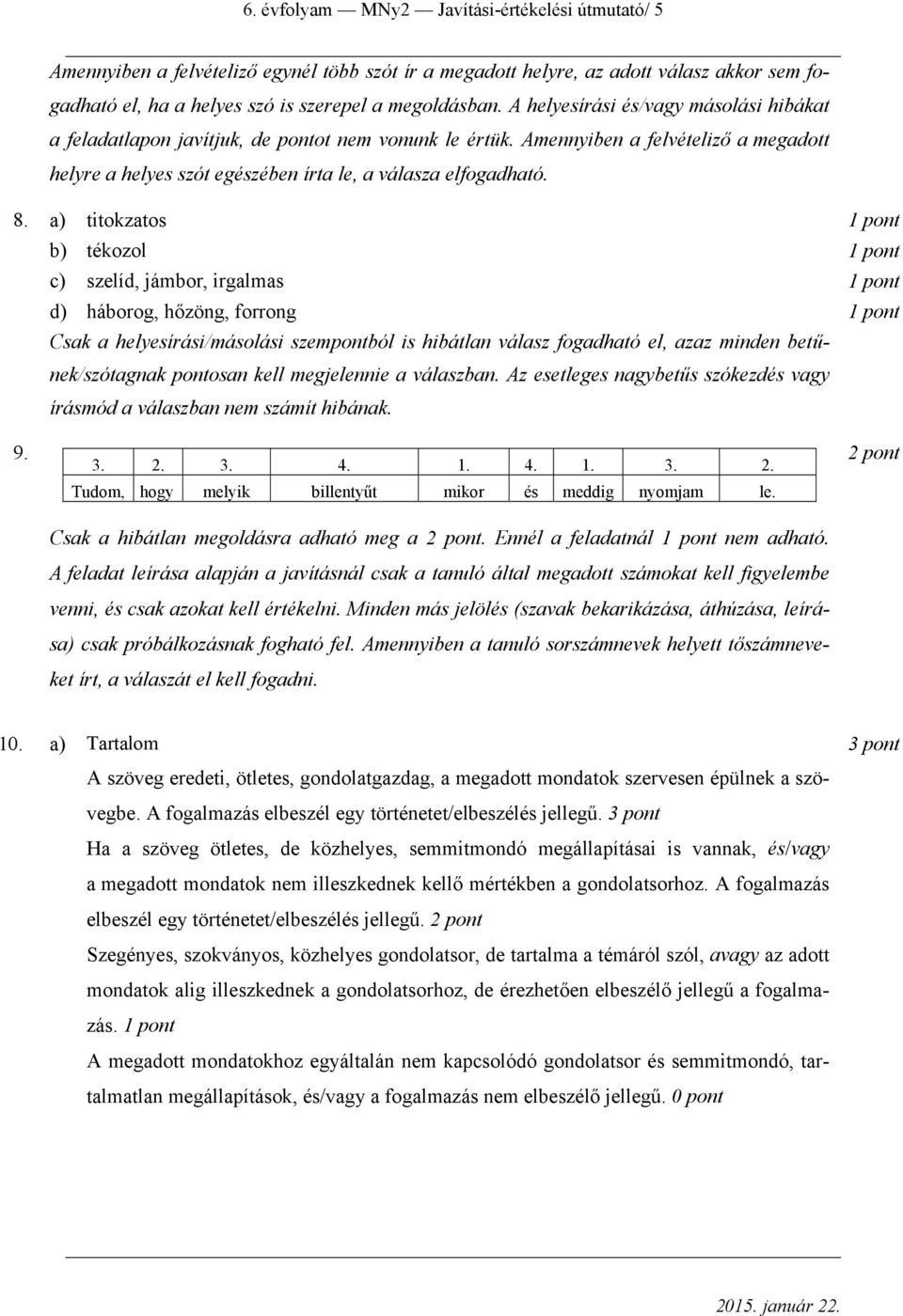 a) titokzatos b) tékozol c) szelíd, jámbor, irgalmas d) háborog, hőzöng, forrong Csak a helyesírási/másolási szempontból is hibátlan válasz fogadható el, azaz minden betűnek/szótagnak pontosan kell