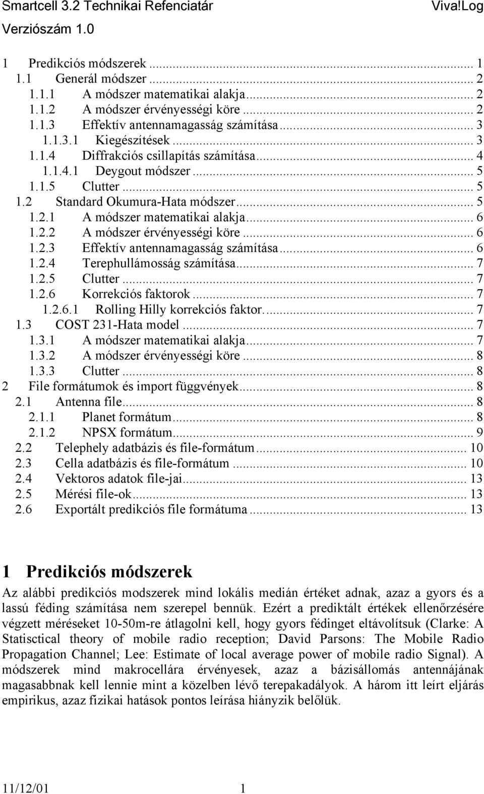 6 1.2.4 Terephullámosság számítása.. 7 1.2.5 Clutter 7 1.2.6 Korrekciós faktorok 7 1.2.6.1 Rolling Hilly korrekciós faktor 7 1.3 COST 231-Hata model 7 1.3.1 A módszer matematikai alakja.. 7 1.3.2 A módszer érvényességi köre 8 1.