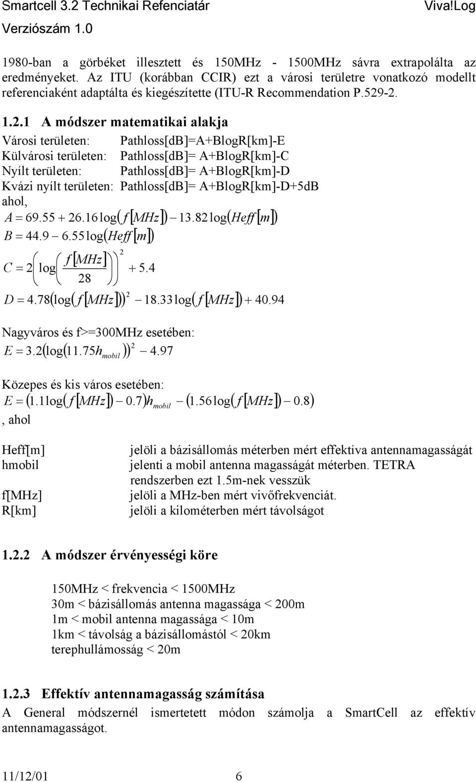 -2. 1.2.1 A módszer matematikai alakja Városi területen: Pathloss[dB]=A+BlogR[km]-E Külvárosi területen: Pathloss[dB]= A+BlogR[km]-C Nyílt területen: Pathloss[dB]= A+BlogR[km]-D Kvázi nyílt