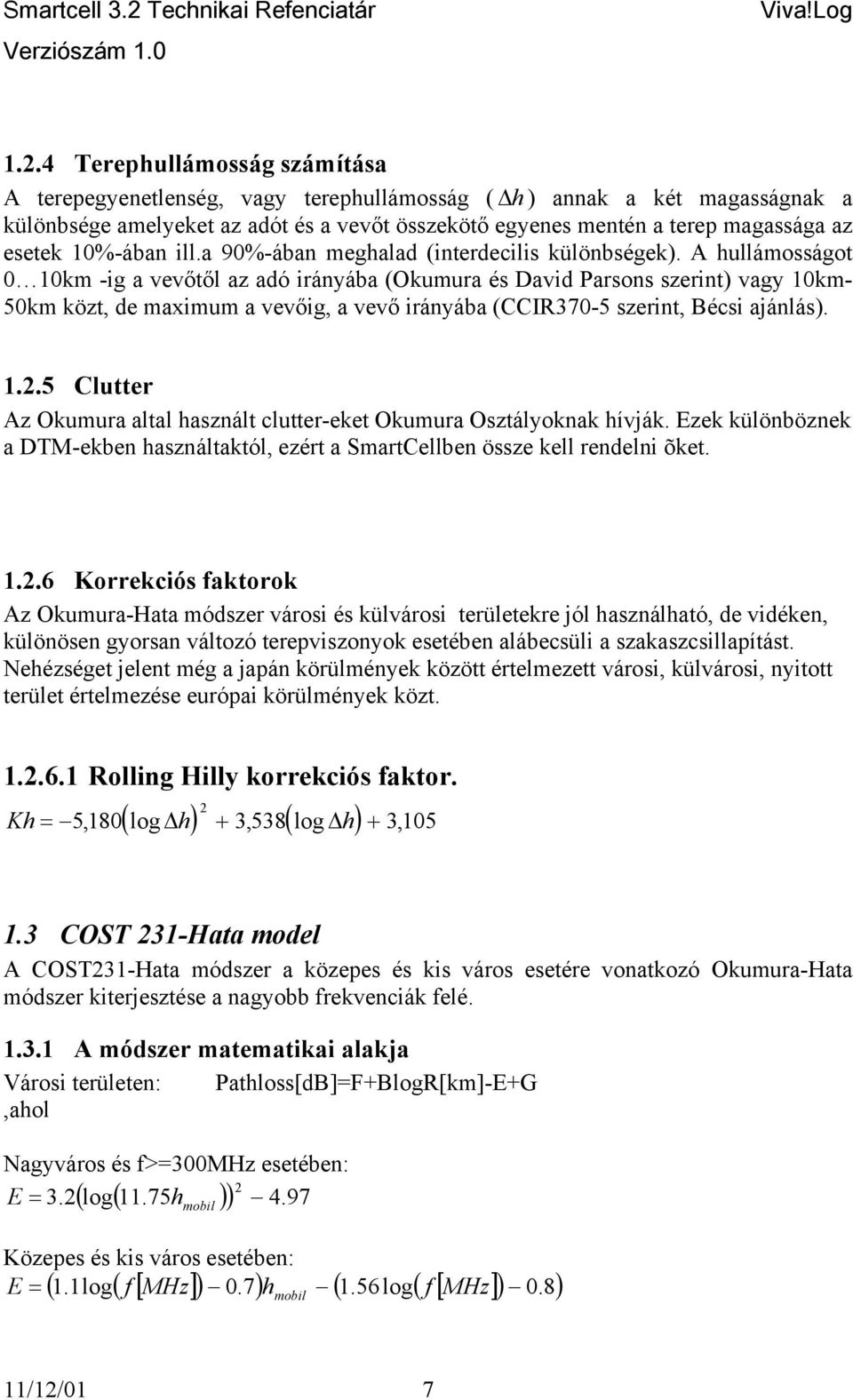 A hullámosságot 0 10km -ig a vevőtől az adó irányába (Okumura és David Parsons szerint) vagy 10km- 50km közt, de maximum a vevőig, a vevő irányába (CCIR370-5 szerint, Bécsi ajánlás). 1.2.