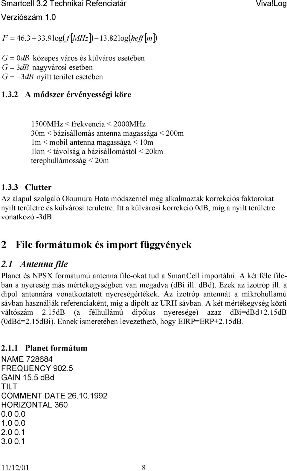 frekvencia < 2000MHz 30m < bázisállomás antenna magassága < 200m 1m < mobil antenna magassága < 10m 1km < távolság a bázisállomástól < 20km terephullámosság < 20m 1.3.3 Clutter Az alapul szolgáló Okumura Hata módszernél még alkalmaztak korrekciós faktorokat nyílt területre és külvárosi területre.