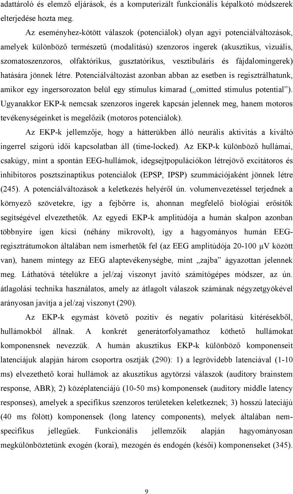 gusztatórikus, vesztibuláris és fájdalomingerek) hatására jönnek létre.