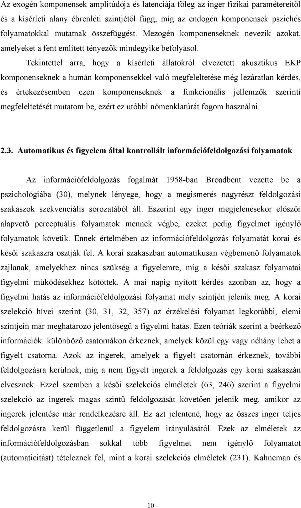 Tekintettel arra, hogy a kísérleti állatokról elvezetett akusztikus EKP komponenseknek a humán komponensekkel való megfeleltetése még lezáratlan kérdés, és értekezésemben ezen komponenseknek a