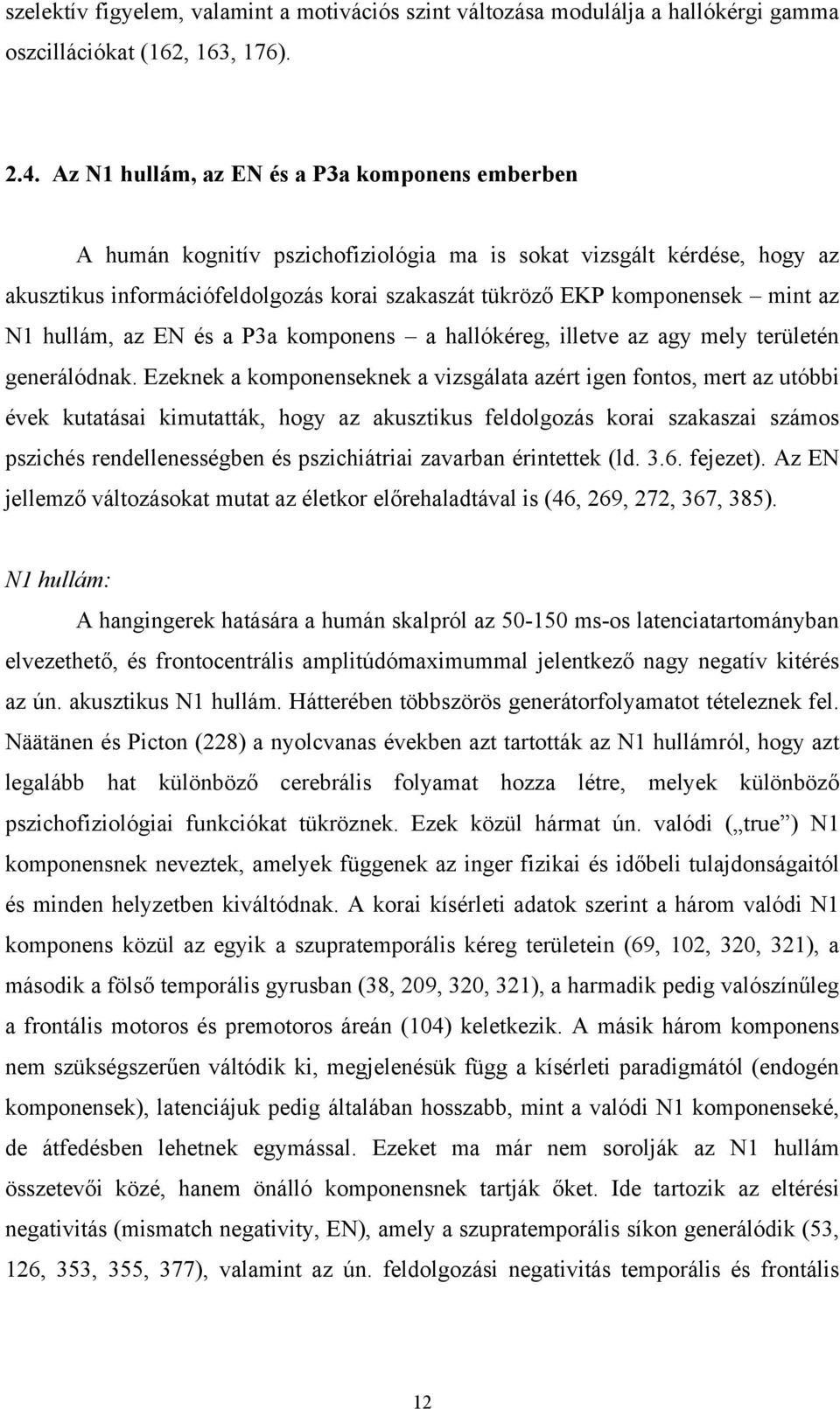 az N1 hullám, az EN és a P3a komponens a hallókéreg, illetve az agy mely területén generálódnak.