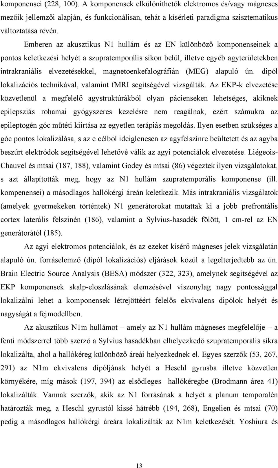 magnetoenkefalográfián (MEG) alapuló ún. dipól lokalizációs technikával, valamint fmri segítségével vizsgálták.