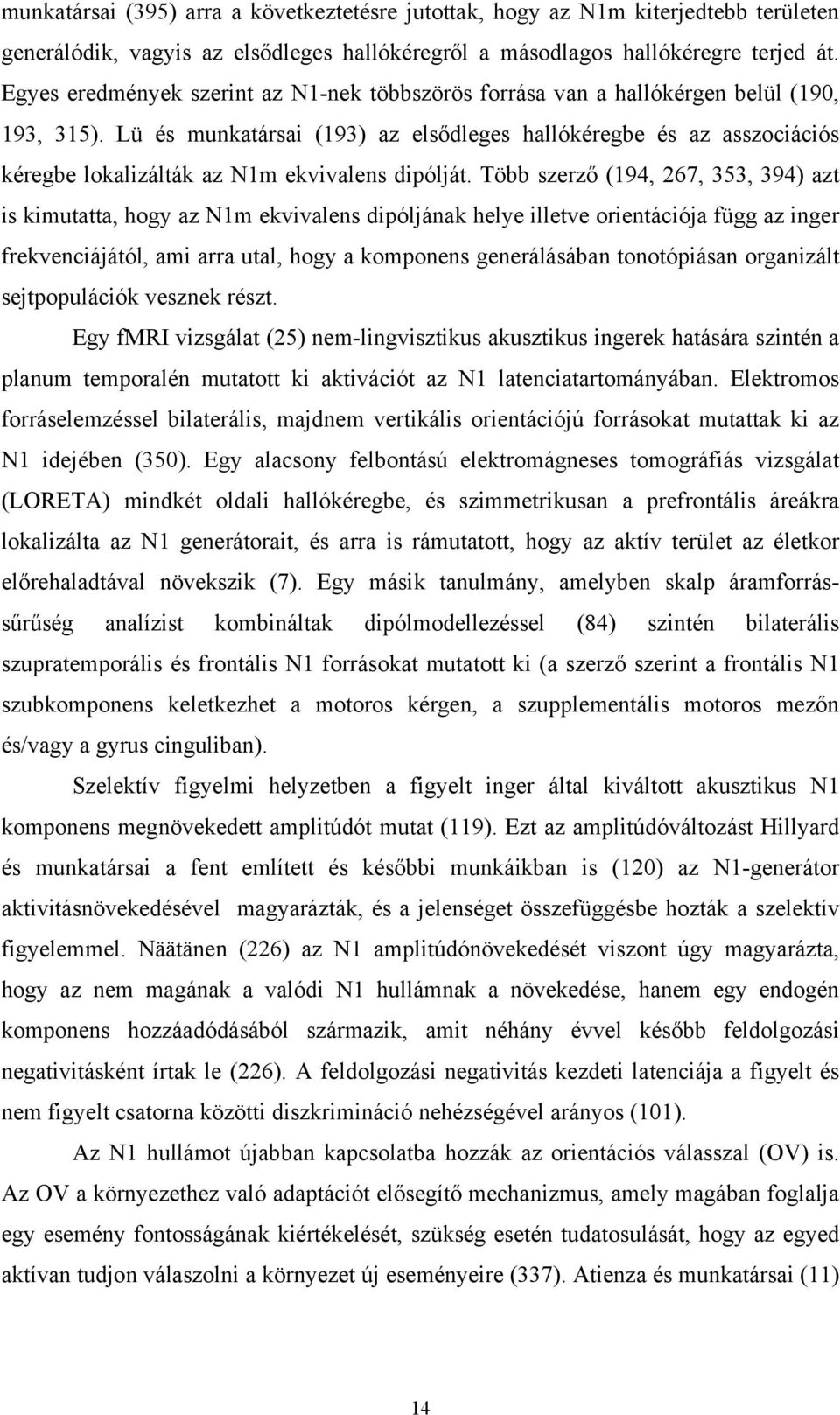 Lü és munkatársai (193) az elsődleges hallókéregbe és az asszociációs kéregbe lokalizálták az N1m ekvivalens dipólját.