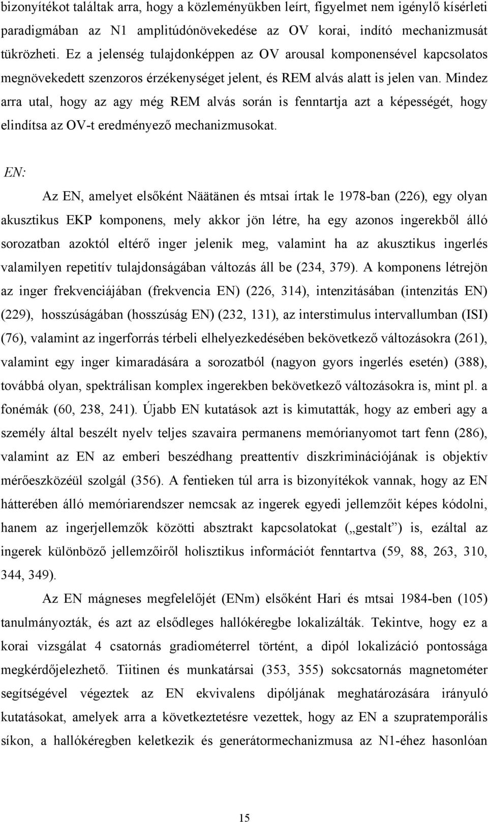 Mindez arra utal, hogy az agy még REM alvás során is fenntartja azt a képességét, hogy elindítsa az OV-t eredményező mechanizmusokat.